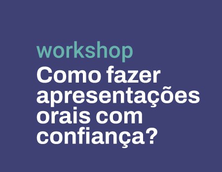 Workshop "Como fazer apresentações orais com confiança?”